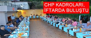 CHP KADROLARI, İFTARDA BULUŞTU..