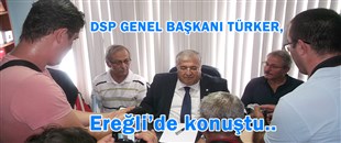 DSP GENEL BAŞKANI TÜRKER, EREĞLİ’DE KONUŞTU..