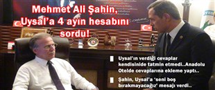 MEHMET ALİ ŞAHİN, UYSAL'A 4 AYIN HESABINI SORDU..