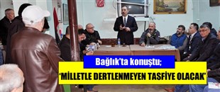 “MİLLETLE DERTLENMEYEN TASFİYE OLACAK”