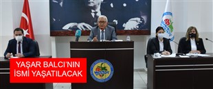 “YAŞAR BALCI’NIN İSMİ YAŞATILACAK”