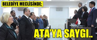 BELEDİYE MECLİSİNDE ATA'YA SAYGI..