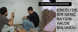 BONZAİ, EREĞLİ'Yİ SARDI.. DÜN GECE BİR GENÇ BAYGIN BULUNDU!