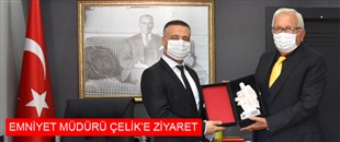 EMNİYET MÜDÜRÜ ÇELİK’E ZİYARET