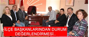 İLÇE BAŞKANLARINDAN DURUM DEĞERLENDİRMESİ..