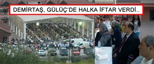 DEMİRTAŞ, GÜLÜÇ'DE HALKA İFTAR VERDİ..