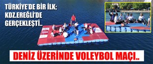 TÜRKİYE'DE BİR İLK KDZ.EREĞLİ'DE GERÇEKLEŞTİ; DENİZ ÜZERİNDE VOLEYBOL MAÇI..