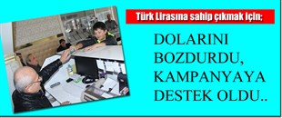 DOLARLARINI BOZDURDU, KAMPANYAYA DESTEK OLDU!