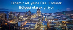 Erdemir 60. yılına Özel Endüstri Bölgesi olarak giriyor