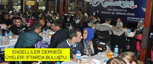 ENGELLİLER DERNEĞİ ÜYELERİ İFTARDA BULUŞTU..