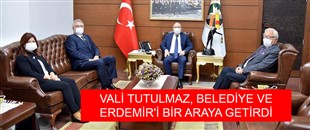 VALİ TUTULMAZ, BELEDİYE VE ERDEMİR'İ BİR ARAYA GETİRDİ