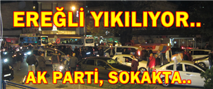 EREĞLİ YIKILIYOR.. AK PARTİ SOKAKTA..