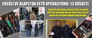 EREĞLİ VE ALAPLI'DA FETÖ OPERASYONU; 13 GÖZALTI..