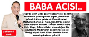 ŞAHİSMAİL KAYA'NIN BABA ACISI..