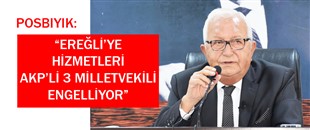 “EREĞLİ’YE HİZMETLERİ 3 MİLLETVEKİLİ ENGELLİYOR”