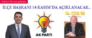 AK PARTİ İLÇE BAŞKANI, 14 KASIM’DA AÇIKLANACAK..