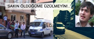 'SAKIN ÖLDÜĞÜME ÜZÜLMEYİN!..