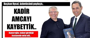 KADİR KAMEROĞLU HAYATINI KAYBETTİ..