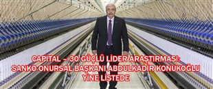 CAPİTAL – 30 GÜÇLÜ LİDER ARAŞTIRMASI: SANKO ONURSAL BAŞKANI ABDULKADİR KONUKOĞLU YİNE LİSTEDE