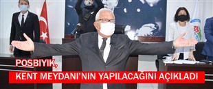 BAŞKAN POSBIYIK, KENT MEYDANI’NIN YAPILACAĞINI AÇIKLADI