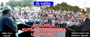 İLK KAFİLE DUALARLA UĞURLANDI..