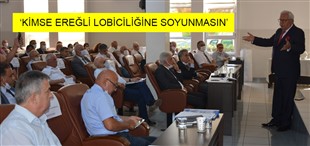 ‘KİMSE EREĞLİ LOBİCİLİĞİNE SOYUNMASIN’