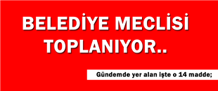 BELEDİYE MECLİSİ TOPLANIYOR..