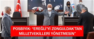 POSBIYIK: “EREĞLİ’Yİ ZONGULDAK’TAN MİLLETVEKİLLERİ YÖNETMESİN”