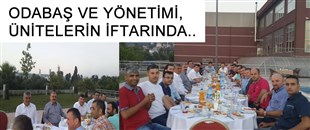 ODABAŞ VE YÖNETİMİ, ÜNİTELERİN İFTARINA KATILIYOR..