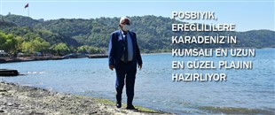 POSBIYIK, EREĞLİLİLERE KARADENİZ’İN KUMSALI EN UZUN EN GÜZEL PLAJINI HAZIRLIYOR