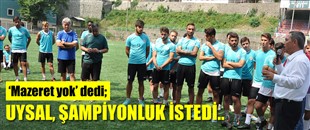 UYSAL, ŞAMPİYONLUK İSTEDİ..