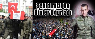 ŞEHİDİMİZİ ON BİNLER UĞURLADI..