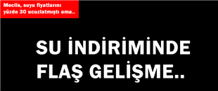 SU İNDİRİMİNDE FLAŞ GELİŞME..