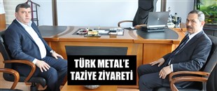 TÜRK METAL'E TAZİYE ZİYARETİ..