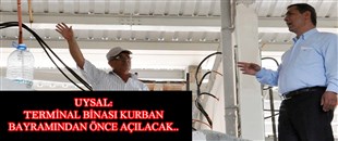 UYSAL: TERMİNAL KURBAN BAYRAMI ÖNCESİ AÇILACAK..