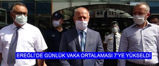 EREĞLİ'DE GÜNLÜK VAKA ORTALAMASI 7'YE YÜKSELDİ