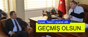 UYSAL'DAN TEKİNE, GEÇMİŞ OLSUN ZİYARETİ..