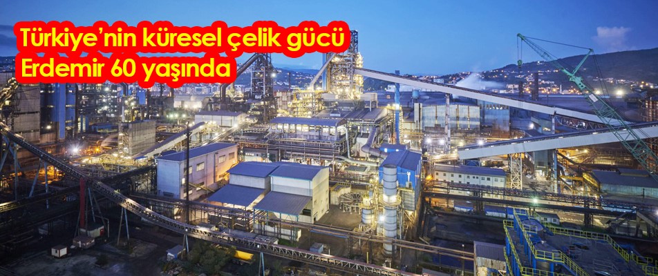  Türkiye’nin küresel çelik gücü Erdemir 60 yaşında   